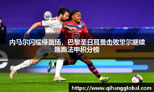 内马尔闪耀绿茵场，巴黎圣日耳曼击败里尔继续领跑法甲积分榜