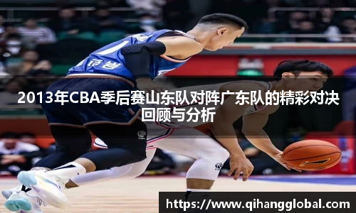 2013年CBA季后赛山东队对阵广东队的精彩对决回顾与分析