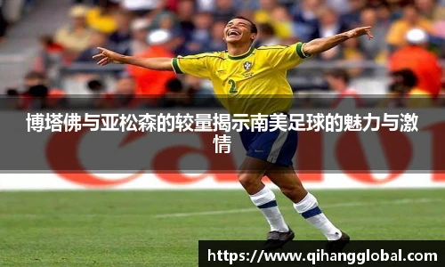 博塔佛与亚松森的较量揭示南美足球的魅力与激情