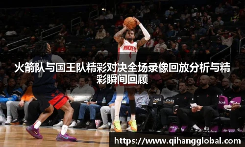 火箭队与国王队精彩对决全场录像回放分析与精彩瞬间回顾