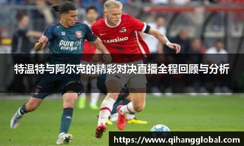 特温特与阿尔克的精彩对决直播全程回顾与分析