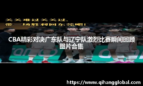 CBA精彩对决广东队与辽宁队激烈比赛瞬间回顾图片合集